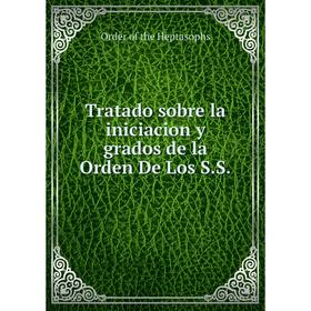 Книга Tratado sobre la iniciacion y grados de la Orden De Los S.S. Order of the Heptasophs
Книга Tratado sobre la iniciacion y grados de la Orden De Los S.S. Order of the Heptasophs