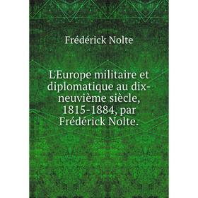Книга L'Europe militaire et diplomatique au dix-neuvième siècle, 1815-1884, par Frédérick Nolte
Книга L'Europe militaire et diplomatique au dix-neuvième siècle, 1815-1884, par Frédérick Nolte