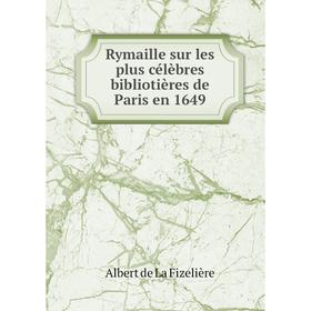 Книга Rymaille sur les plus célèbres bibliotières de Paris en 1649. Albert de La Fizelière
Книга Rymaille sur les plus célèbres bibliotières de Paris en 1649. Albert de La Fizelière