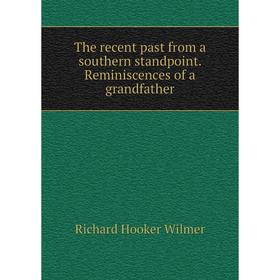 Книга The recent past from a southern standpoint. Reminiscences of a grandfather. Richard Hooker Wilmer
Книга The recent past from a southern standpoint. Reminiscences of a grandfather. Richard Hooker Wilmer