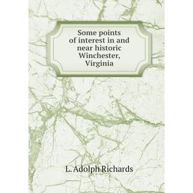 Книга Some points of interest in and near historic Winchester, Virginia. L. Adolph Richards
Книга Some points of interest in and near historic Winchester, Virginia. L. Adolph Richards