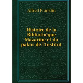 Книга Histoire de la Bibliothèque Mazarine et du palais de l'Institut. Alfred Franklin
Книга Histoire de la Bibliothèque Mazarine et du palais de l'Institut. Alfred Franklin