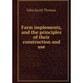 Книга Farm implements, and the principles of their construction and use. John Jacob Thomas
Книга Farm implements, and the principles of their construction and use. John Jacob Thomas