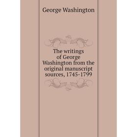 Книга The writings of George Washington from the original manuscript sources, 1745 - 1799. George Washington
Книга The writings of George Washington from the original manuscript sources, 1745 - 1799. George Washington