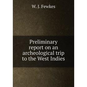 Книга Preliminary report on an archeological trip to the West Indies. Fewkes Jesse Walter
Книга Preliminary report on an archeological trip to the West Indies. Fewkes Jesse Walter