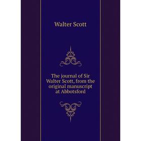 Книга The journal of Sir Walter Scott, from the original manuscript at Abbotsford. Walter Scott
Книга The journal of Sir Walter Scott, from the original manuscript at Abbotsford. Walter Scott