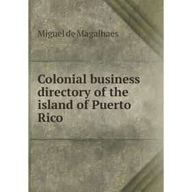 Книга Colonial business directory of the island of Puerto Rico. Miguel de Magalhaes
Книга Colonial business directory of the island of Puerto Rico. Miguel de Magalhaes