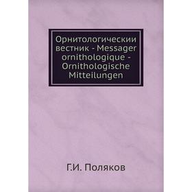 Орнитологическии вестник - Messager ornithologique - Ornithologische Mitteilungen. Г.И. Поляков
Орнитологическии вестник - Messager ornithologique - Ornithologische Mitteilungen. Г.И. Поляков