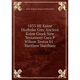 Книга 1833 HE Kaine Diatheke Grec Ancient Koine Greek New Testament Cura P Wilson Textus 01 - Matthew Matthieu. John William Burgon Bickersteth
Книга 1833 HE Kaine Diatheke Grec Ancient Koine Greek New Testament Cura P Wilson Textus 01 - Matthew Matthieu. John William Burgon Bickersteth