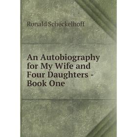 Книга An Autobiography for My Wife and Four Daughters - Book One. Ronald Scheckelhoff
Книга An Autobiography for My Wife and Four Daughters - Book One. Ronald Scheckelhoff