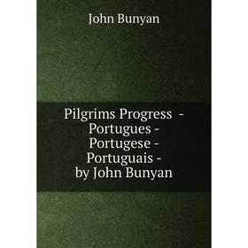 Книга Pilgrims Progress - Portugues - Portugese - Portuguais - by John Bunyan. John Bunyan
Книга Pilgrims Progress - Portugues - Portugese - Portuguais - by John Bunyan. John Bunyan