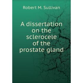 Книга A dissertation on the sclerocele of the prostate gland. Robert M. Sullivan, Samuel Bird
Книга A dissertation on the sclerocele of the prostate gland. Robert M. Sullivan, Samuel Bird