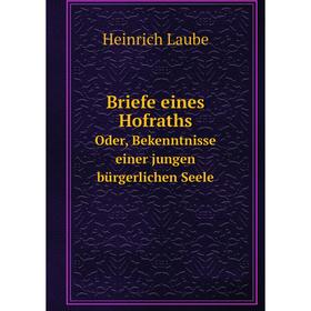 Книга Briefe eines Hofraths. Oder, Bekenntnisse einer jungen bürgerlichen Seele. Heinrich Laube
Книга Briefe eines Hofraths. Oder, Bekenntnisse einer jungen bürgerlichen Seele. Heinrich Laube