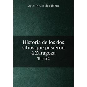 Книга Historia de los dos sitios que pusieron á Zaragoza. Tomo 2. Agustín Alcaide é Ibieca
Книга Historia de los dos sitios que pusieron á Zaragoza. Tomo 2. Agustín Alcaide é Ibieca