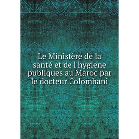 Книга Le Ministère de la santé et de l'hygiene publiques au Maroc par le docteur Colombani
Книга Le Ministère de la santé et de l'hygiene publiques au Maroc par le docteur Colombani