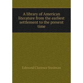 Книга A library of American literature from the earliest settlement to the present time. Edmund Clarence Stedman
Книга A library of American literature from the earliest settlement to the present time. Edmund Clarence Stedman