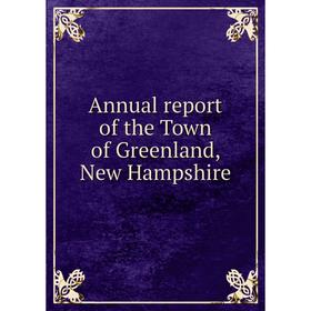 Книга Annual report of the Town of Greenland, New Hampshire
Книга Annual report of the Town of Greenland, New Hampshire