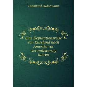 Книга Eine Deputationsreise von Russland nach Amerika vor vierundzwanzig Jahren. Leonhard Sudermann
Книга Eine Deputationsreise von Russland nach Amerika vor vierundzwanzig Jahren. Leonhard Sudermann