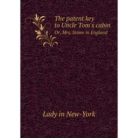 Книга The patent key to Uncle Tom's cabinOr, Mrs. Stowe in England. Lady in New - York
Книга The patent key to Uncle Tom's cabinOr, Mrs. Stowe in England. Lady in New - York