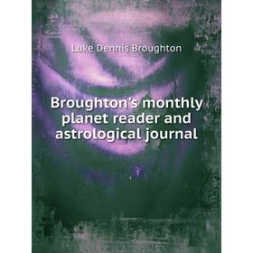 Книга Broughton's monthly planet reader and astrological journal. Luke Dennis Broughton
Книга Broughton's monthly planet reader and astrological journal. Luke Dennis Broughton