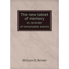 Книга The new tablet of memoryor, recorder of remarkable events. William D. Reider
Книга The new tablet of memoryor, recorder of remarkable events. William D. Reider