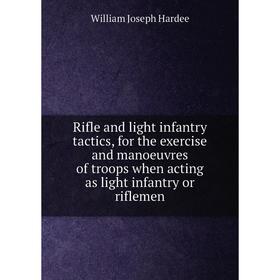 Книга Rifle and light infantry tactics, for the exercise and manoeuvres of troops when acting as light infantry or riflemen. William Joseph Hardee
Книга Rifle and light infantry tactics, for the exercise and manoeuvres of troops when acting as light infantry or riflemen. William Joseph Hardee