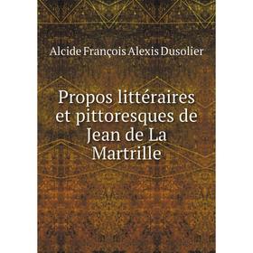 Книга Propos littéraires et pittoresques de Jean de La Martrille. Alcide François Alexis Dusolier
Книга Propos littéraires et pittoresques de Jean de La Martrille. Alcide François Alexis Dusolier