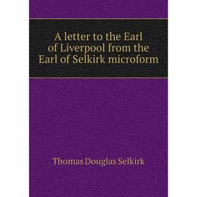 Книга A letter to the Earl of Liverpool from the Earl of Selkirk microform. Thomas Douglas Selkirk
Книга A letter to the Earl of Liverpool from the Earl of Selkirk microform. Thomas Douglas Selkirk