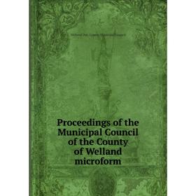 Книга Proceedings of the Municipal Council of the County of Welland microform. Welland Ont. County Municipal Council
Книга Proceedings of the Municipal Council of the County of Welland microform. Welland Ont. County Municipal Council