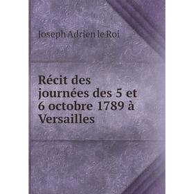 Книга Récit des journées des 5 et 6 octobre 1789 à Versailles. Joseph Adrien le Roi
Книга Récit des journées des 5 et 6 octobre 1789 à Versailles. Joseph Adrien le Roi