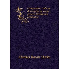 Книга Compositae indicae descriptae et secus genera Benthamii ordinatae. Charles Baron Clarke
Книга Compositae indicae descriptae et secus genera Benthamii ordinatae. Charles Baron Clarke