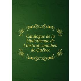 Книга Catalogue de la bibliothèque de l'Institut canadien de Québec. Institut canadien de Québec
Книга Catalogue de la bibliothèque de l'Institut canadien de Québec. Institut canadien de Québec