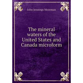 Книга The mineral waters of the United States and Canada microform. John Jennings Moorman
Книга The mineral waters of the United States and Canada microform. John Jennings Moorman