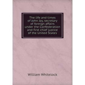 Книга The life and times of John Jay, secretary of foreign affairs under the Confederation and first chief justice of the United States. William White
Книга The life and times of John Jay, secretary of foreign affairs under the Confederation and first chief justice of the United States. William White