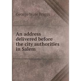 Книга An address delivered before the city authorities in Salem. George Ware Briggs
Книга An address delivered before the city authorities in Salem. George Ware Briggs