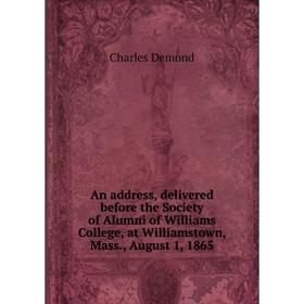 Книга An address, delivered before the Society of Alumni of Williams College, at Williamstown, Mass., August 1, 1865. Charles Demond
Книга An address, delivered before the Society of Alumni of Williams College, at Williamstown, Mass., August 1, 1865. Charles Demond