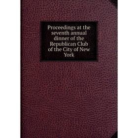 Книга Proceedings at the seventh annual dinner of the Republican Club of the City of New York
Книга Proceedings at the seventh annual dinner of the Republican Club of the City of New York
