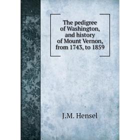 Книга The pedigree of Washington, and history of Mount Vernon, from 1743, to 1859. J.M. Hensel
Книга The pedigree of Washington, and history of Mount Vernon, from 1743, to 1859. J.M. Hensel