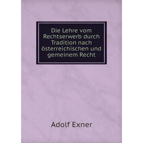 Книга Die Lehre vom Rechtserwerb durch Tradition nach österreichischen und gemeinem Recht. Adolf Exner
Книга Die Lehre vom Rechtserwerb durch Tradition nach österreichischen und gemeinem Recht. Adolf Exner