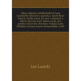 Книга Obraz Jednoty eskobratrské ili Jana Lasitského Historie o puvodu a inech Bratí eských Kniha osmá, jen jest o obyejích a adech, kterych mezi sebo
Книга Obraz Jednoty eskobratrské ili Jana Lasitského Historie o puvodu a inech Bratí eských Kniha osmá, jen jest o obyejích a adech, kterych mezi sebo