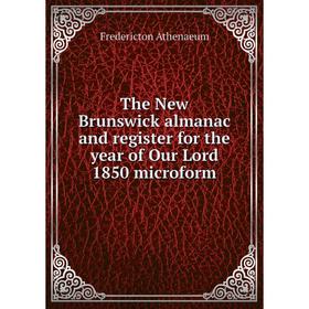Книга The New Brunswick almanac and register for the year of Our Lord 1850 microform. Fredericton Athenaeum
Книга The New Brunswick almanac and register for the year of Our Lord 1850 microform. Fredericton Athenaeum