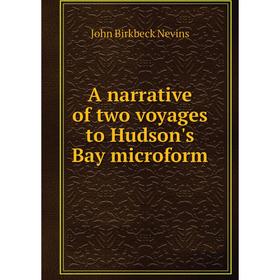 Книга A narrative of two voyages to Hudson's Bay microform. John Birkbeck Nevins
Книга A narrative of two voyages to Hudson's Bay microform. John Birkbeck Nevins