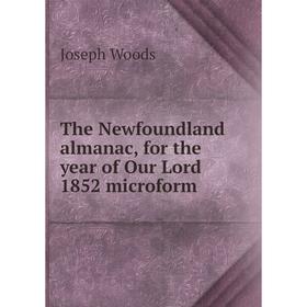 Книга The Newfoundland almanac, for the year of Our Lord 1852 microform. Joseph Woods
Книга The Newfoundland almanac, for the year of Our Lord 1852 microform. Joseph Woods