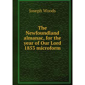 Книга The Newfoundland almanac, for the year of Our Lord 1853 microform. Joseph Woods
Книга The Newfoundland almanac, for the year of Our Lord 1853 microform. Joseph Woods