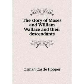 Книга The story of Moses and William Wallace and their descendants. Osman Castle Hooper
Книга The story of Moses and William Wallace and their descendants. Osman Castle Hooper