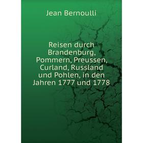 Книга Reisen durch Brandenburg, Pommern, Preussen, Curland, Russland und Pohlen, in den Jahren 1777 und 1778. Jean Bernoulli
Книга Reisen durch Brandenburg, Pommern, Preussen, Curland, Russland und Pohlen, in den Jahren 1777 und 1778. Jean Bernoulli