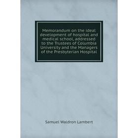 Книга Memorandum on the ideal development of hospital and medical school, addressed to the Trustees of Columbia University and the Managers of the Pre
Книга Memorandum on the ideal development of hospital and medical school, addressed to the Trustees of Columbia University and the Managers of the Pre