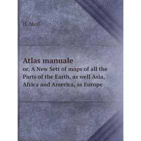Книга Atlas manuale. or, A New Sett of maps of all the Parts of the Earth, as well Asia, Africa and America, as Europe. H. Moll
Книга Atlas manuale. or, A New Sett of maps of all the Parts of the Earth, as well Asia, Africa and America, as Europe. H. Moll