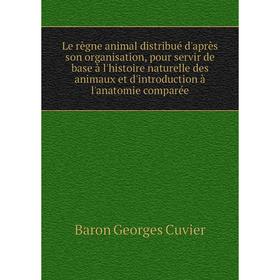 Книга Le règne animal distribué d'après son organisation, pour servir de base à l'histoire naturelle des animaux et d'introduction à l'anatomie compar
Книга Le règne animal distribué d'après son organisation, pour servir de base à l'histoire naturelle des animaux et d'introduction à l'anatomie compar