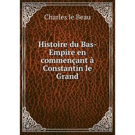 Книга Histoire du Bas-Empire en commençant à Constantin le Grand. Charles le Beau
Книга Histoire du Bas-Empire en commençant à Constantin le Grand. Charles le Beau